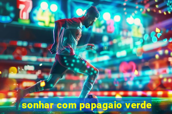 sonhar com papagaio verde